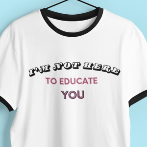 Ringer T-Shirt 'I'm not Here to Educate You'